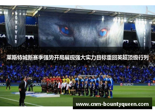 莱斯特城新赛季强势开局展现强大实力目标重回英超顶级行列