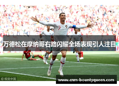 万德松在摩纳哥右路闪耀全场表现引人注目