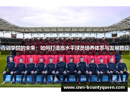青训学院的未来：如何打造高水平球员培养体系与发展路径