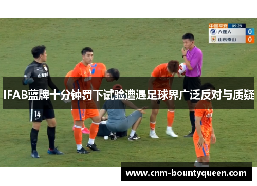IFAB蓝牌十分钟罚下试验遭遇足球界广泛反对与质疑