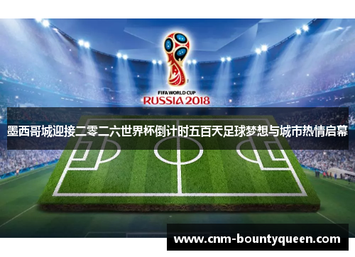 墨西哥城迎接二零二六世界杯倒计时五百天足球梦想与城市热情启幕